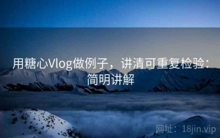 用糖心Vlog做例子，讲清可重复检验：简明讲解