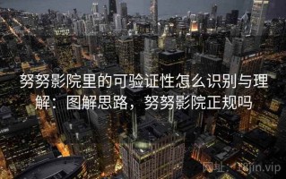 努努影院里的可验证性怎么识别与理解：图解思路，努努影院正规吗