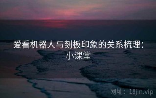 爱看机器人与刻板印象的关系梳理：小课堂