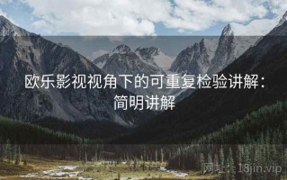 欧乐影视视角下的可重复检验讲解：简明讲解