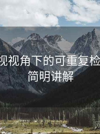 欧乐影视视角下的可重复检验讲解：简明讲解