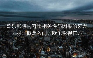 欧乐影院内容里相关性与因果的来龙去脉：概念入门，欧乐影视官方