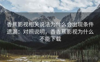 香蕉影视相关说法为什么会出现条件遗漏：对照说明，香香蕉影视为什么不能下载