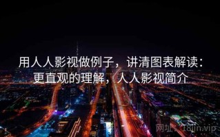 用人人影视做例子，讲清图表解读：更直观的理解，人人影视简介