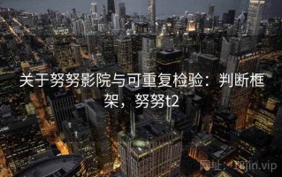 关于努努影院与可重复检验：判断框架，努努t2
