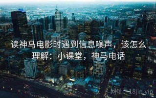读神马电影时遇到信息噪声，该怎么理解：小课堂，神马电话