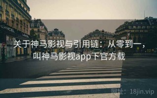 关于神马影视与引用链：从零到一，叫神马影视app下官方载