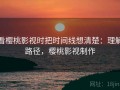 看樱桃影视时把时间线想清楚：理解路径，樱桃影视制作