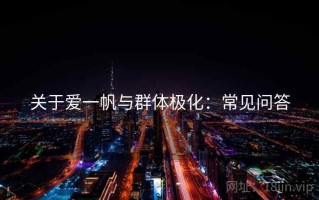 关于爱一帆与群体极化：常见问答