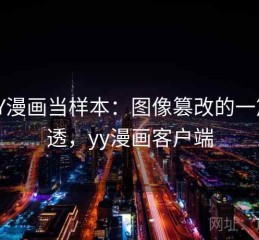 把YY漫画当样本：图像篡改的一篇讲透，yy漫画客户端