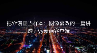 把YY漫画当样本：图像篡改的一篇讲透，yy漫画客户端