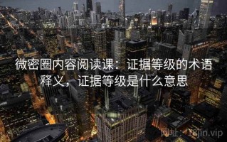 微密圈内容阅读课：证据等级的术语释义，证据等级是什么意思