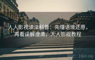 人人影视读法科普：先懂语境还原，再看误解澄清，人人影视教程