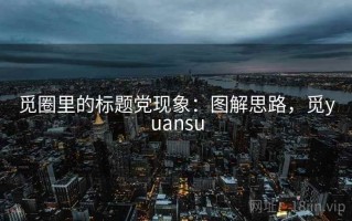 觅圈里的标题党现象：图解思路，觅yuansu