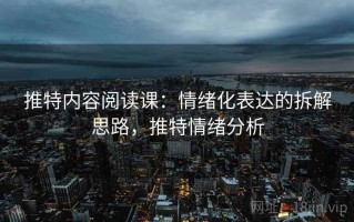 推特内容阅读课：情绪化表达的拆解思路，推特情绪分析