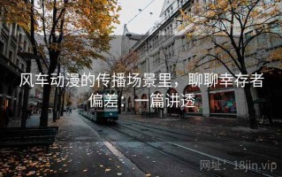 风车动漫的传播场景里，聊聊幸存者偏差：一篇讲透