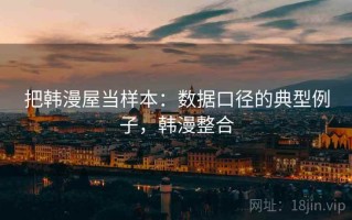 把韩漫屋当样本：数据口径的典型例子，韩漫整合
