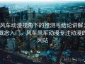 风车动漫视角下的推测与结论讲解：概念入门，风车风车动漫专注动漫的网站