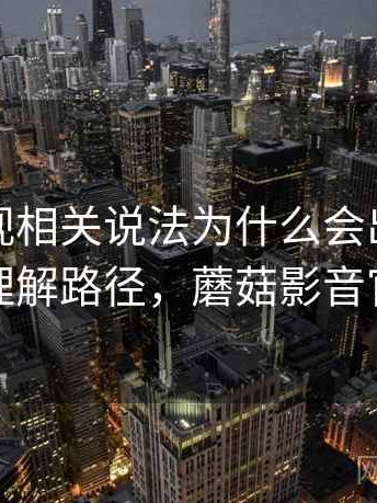 蘑菇影视相关说法为什么会出现条件遗漏：理解路径，蘑菇影音官网下载