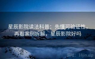 星辰影院读法科普：先懂可验证性，再看案例拆解，星辰影院好吗