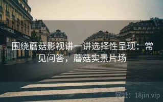 围绕蘑菇影视讲一讲选择性呈现：常见问答，蘑菇实景片场