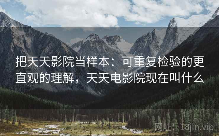 把天天影院当样本：可重复检验的更直观的理解，天天电影院现在叫什么