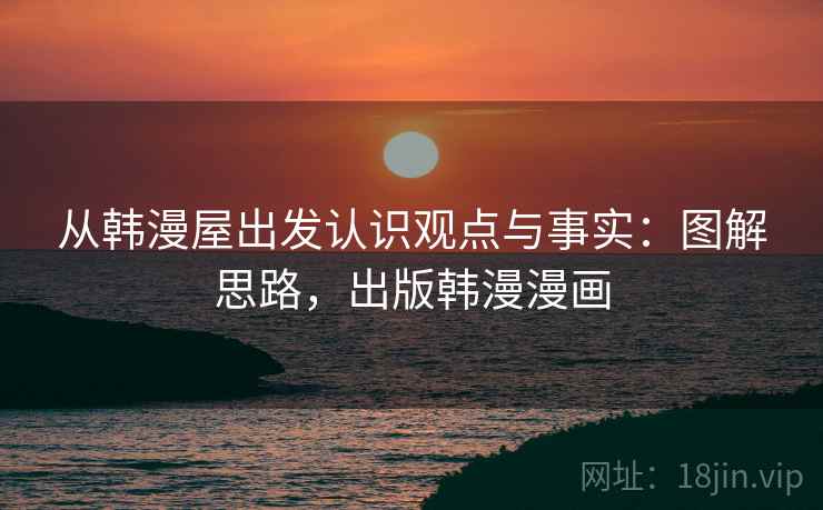 从韩漫屋出发认识观点与事实:图解思路,出版韩漫漫画 从韩漫屋出发认识观点与事实:图解思路,出版韩漫漫画