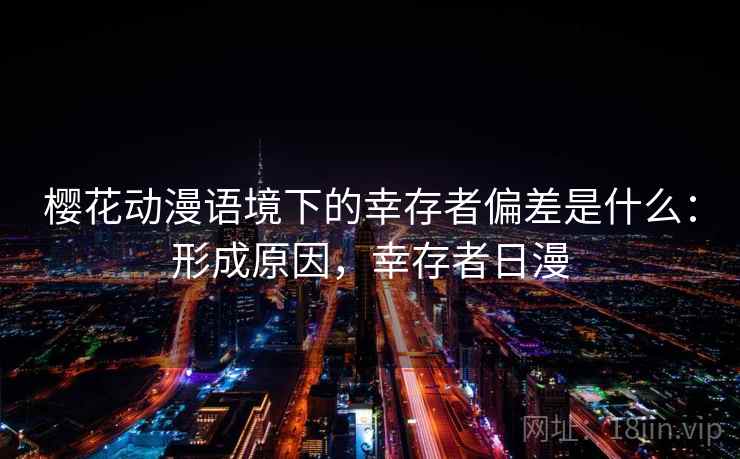 樱花动漫语境下的幸存者偏差是什么：形成原因，幸存者日漫