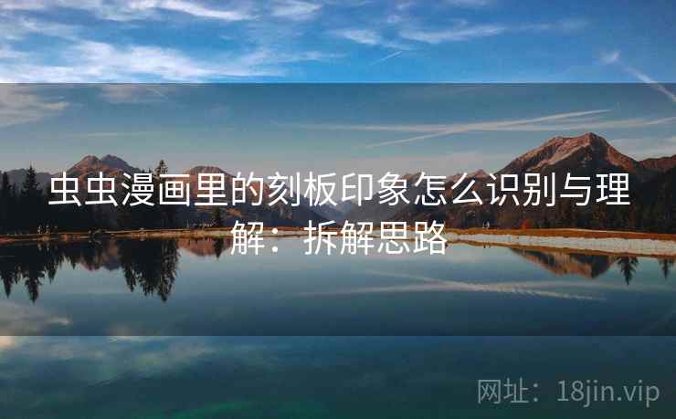 虫虫漫画里的刻板印象怎么识别与理解：拆解思路