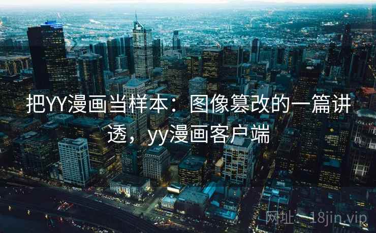 把YY漫画当样本:图像篡改的一篇讲透,yy漫画客户端 把YY漫画当样本:图像篡改的一篇讲透,yy漫画客户端