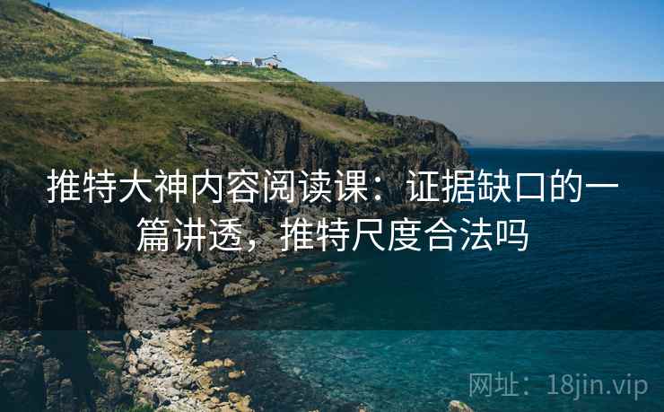 推特大神内容阅读课：证据缺口的一篇讲透，推特尺度合法吗