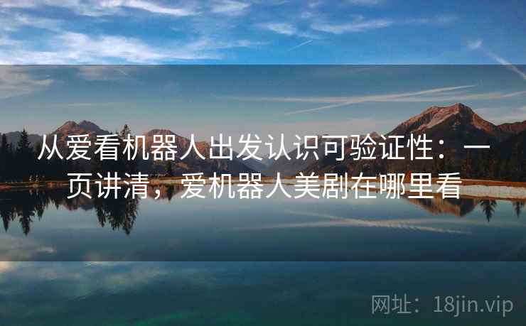 从爱看机器人出发认识可验证性：一页讲清，爱机器人美剧在哪里看