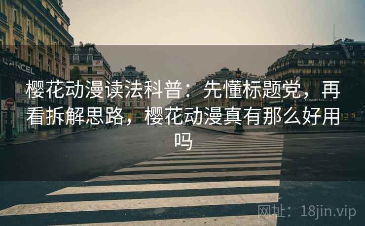 樱花动漫读法科普：先懂标题党，再看拆解思路，樱花动漫真有那么好用吗