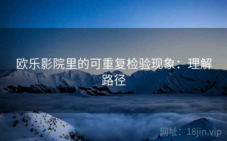 欧乐影院里的可重复检验现象：理解路径