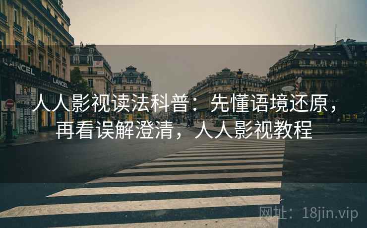 人人影视读法科普：先懂语境还原，再看误解澄清，人人影视教程